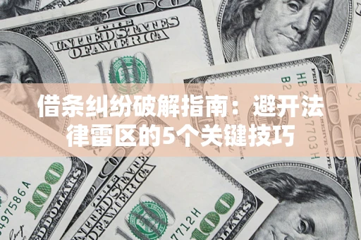 济南借条纠纷破解指南：避开法律雷区的5个关键技巧